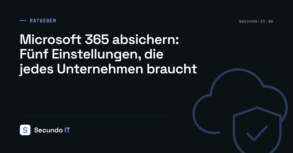 Microsoft 365 absichern: Fünf Einstellungen, die jedes Unternehmen braucht